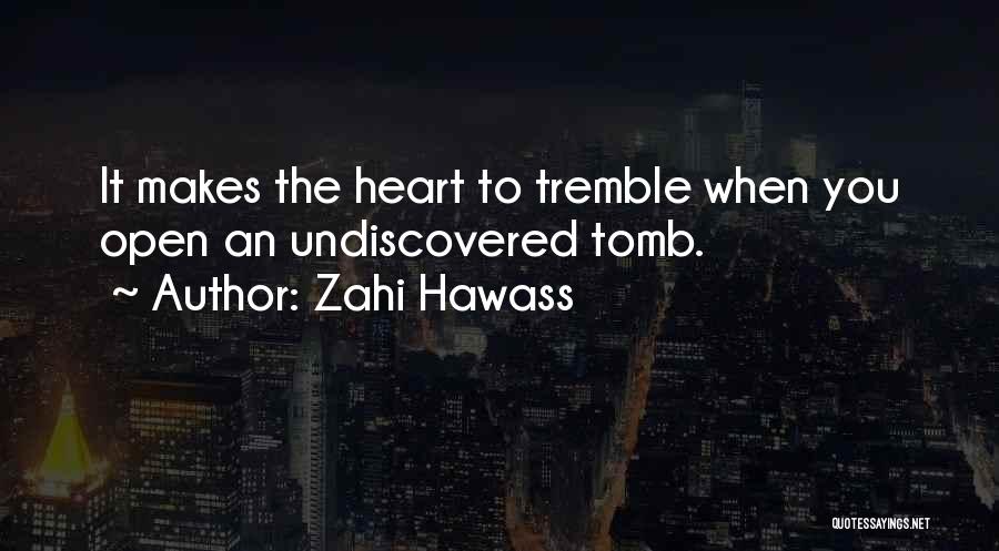 Zahi Hawass Quotes: It Makes The Heart To Tremble When You Open An Undiscovered Tomb.