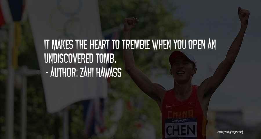 Zahi Hawass Quotes: It Makes The Heart To Tremble When You Open An Undiscovered Tomb.