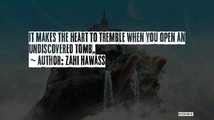 Zahi Hawass Quotes: It Makes The Heart To Tremble When You Open An Undiscovered Tomb.