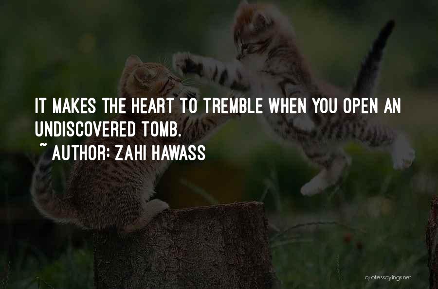 Zahi Hawass Quotes: It Makes The Heart To Tremble When You Open An Undiscovered Tomb.