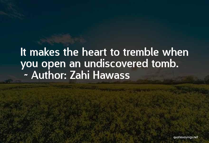 Zahi Hawass Quotes: It Makes The Heart To Tremble When You Open An Undiscovered Tomb.