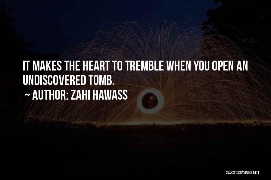 Zahi Hawass Quotes: It Makes The Heart To Tremble When You Open An Undiscovered Tomb.