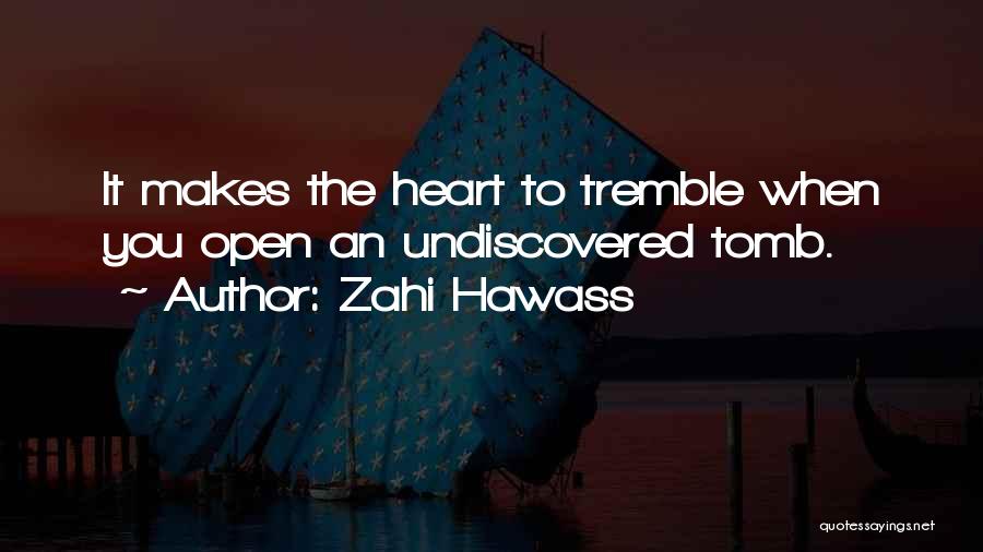 Zahi Hawass Quotes: It Makes The Heart To Tremble When You Open An Undiscovered Tomb.