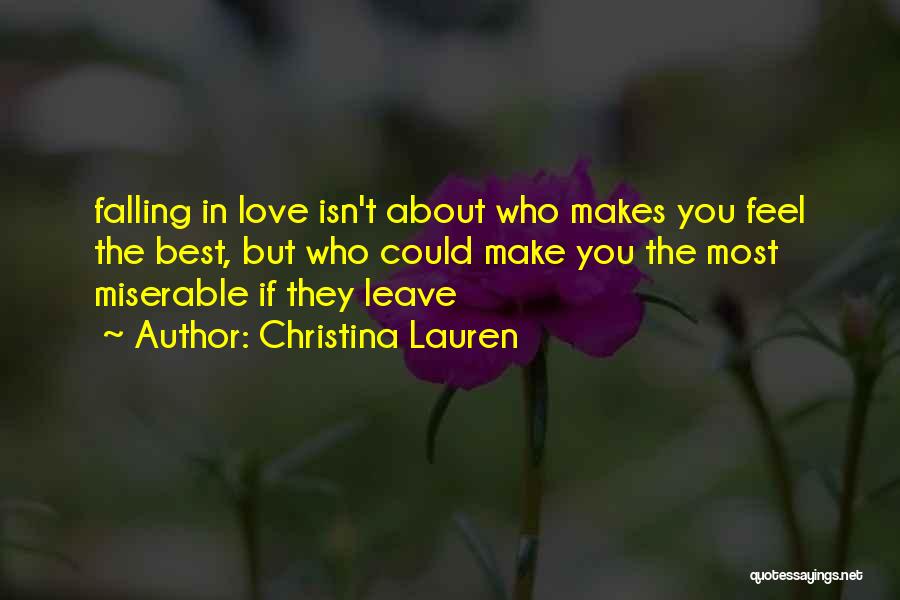 Christina Lauren Quotes: Falling In Love Isn't About Who Makes You Feel The Best, But Who Could Make You The Most Miserable If