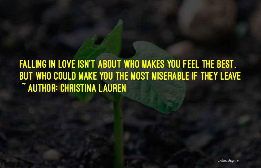 Christina Lauren Quotes: Falling In Love Isn't About Who Makes You Feel The Best, But Who Could Make You The Most Miserable If