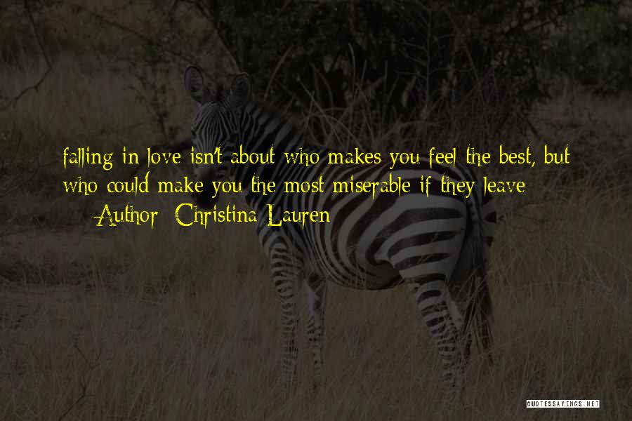 Christina Lauren Quotes: Falling In Love Isn't About Who Makes You Feel The Best, But Who Could Make You The Most Miserable If