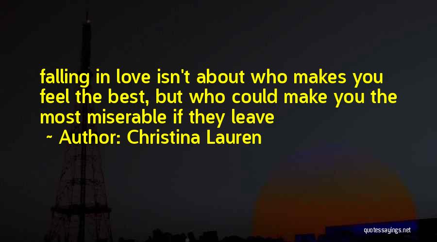 Christina Lauren Quotes: Falling In Love Isn't About Who Makes You Feel The Best, But Who Could Make You The Most Miserable If