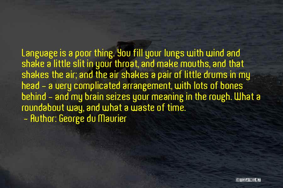 George Du Maurier Quotes: Language Is A Poor Thing. You Fill Your Lungs With Wind And Shake A Little Slit In Your Throat, And