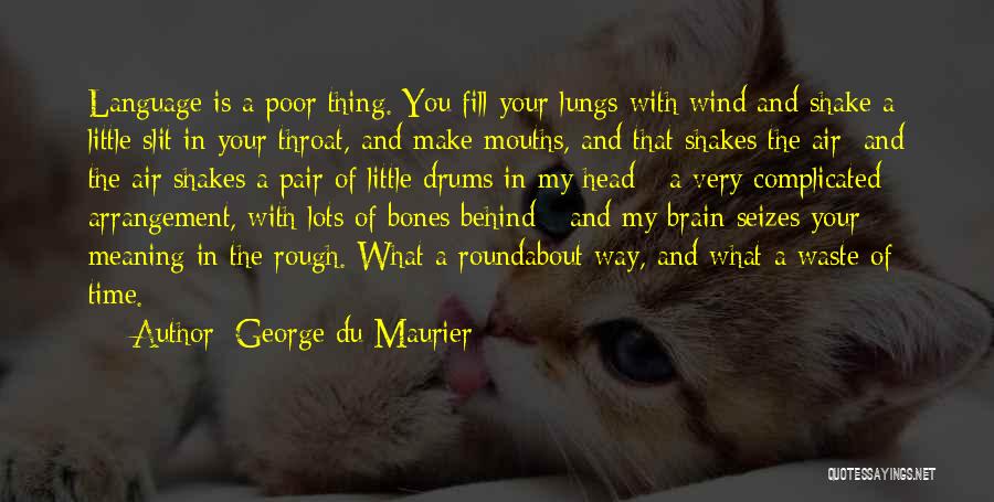 George Du Maurier Quotes: Language Is A Poor Thing. You Fill Your Lungs With Wind And Shake A Little Slit In Your Throat, And