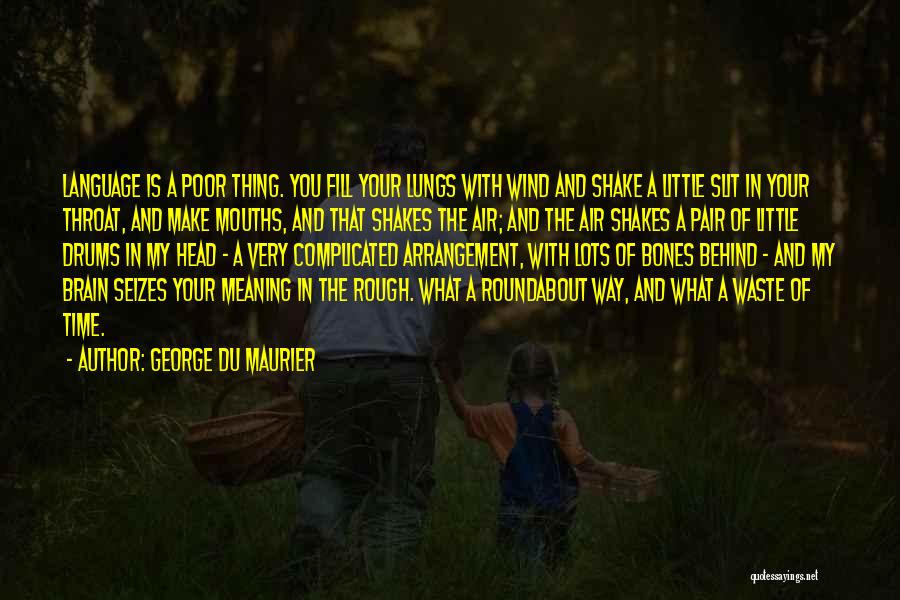 George Du Maurier Quotes: Language Is A Poor Thing. You Fill Your Lungs With Wind And Shake A Little Slit In Your Throat, And