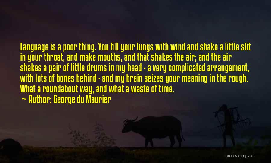 George Du Maurier Quotes: Language Is A Poor Thing. You Fill Your Lungs With Wind And Shake A Little Slit In Your Throat, And