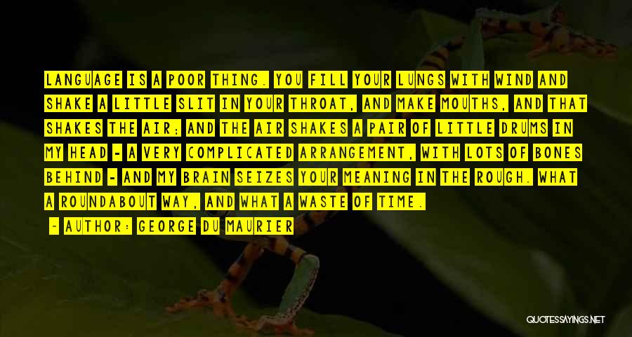 George Du Maurier Quotes: Language Is A Poor Thing. You Fill Your Lungs With Wind And Shake A Little Slit In Your Throat, And