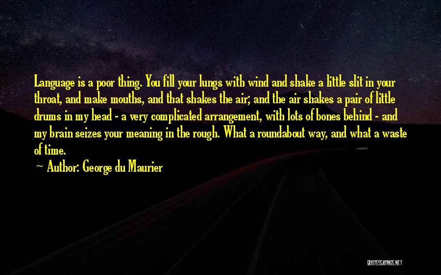 George Du Maurier Quotes: Language Is A Poor Thing. You Fill Your Lungs With Wind And Shake A Little Slit In Your Throat, And