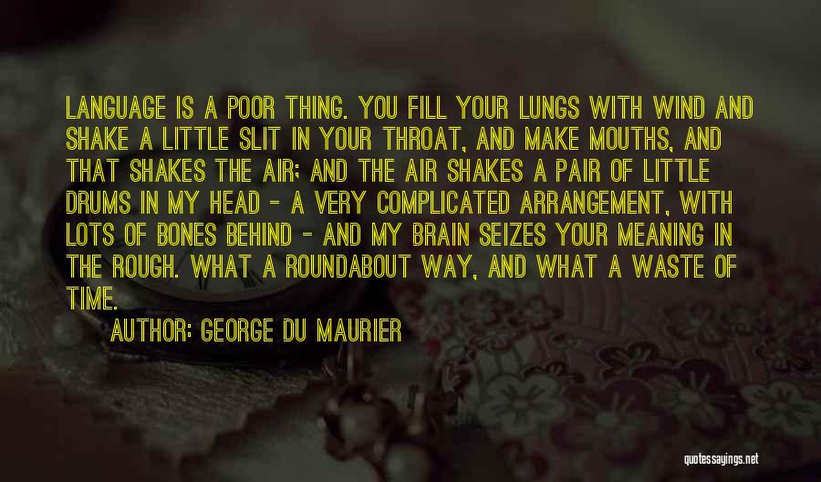 George Du Maurier Quotes: Language Is A Poor Thing. You Fill Your Lungs With Wind And Shake A Little Slit In Your Throat, And