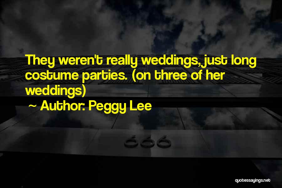 Peggy Lee Quotes: They Weren't Really Weddings, Just Long Costume Parties. (on Three Of Her Weddings)