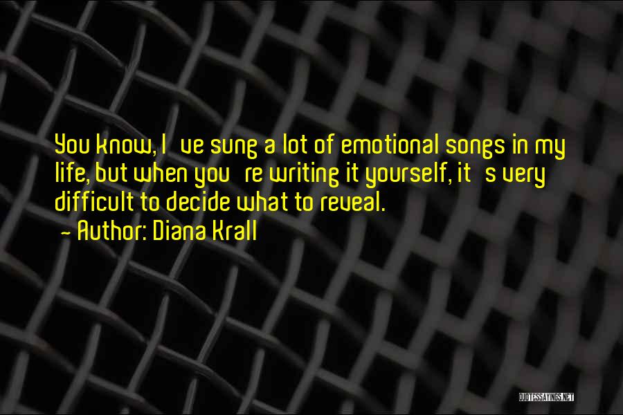 Diana Krall Quotes: You Know, I've Sung A Lot Of Emotional Songs In My Life, But When You're Writing It Yourself, It's Very