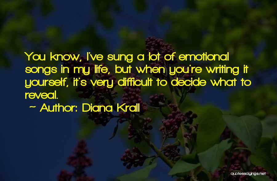 Diana Krall Quotes: You Know, I've Sung A Lot Of Emotional Songs In My Life, But When You're Writing It Yourself, It's Very