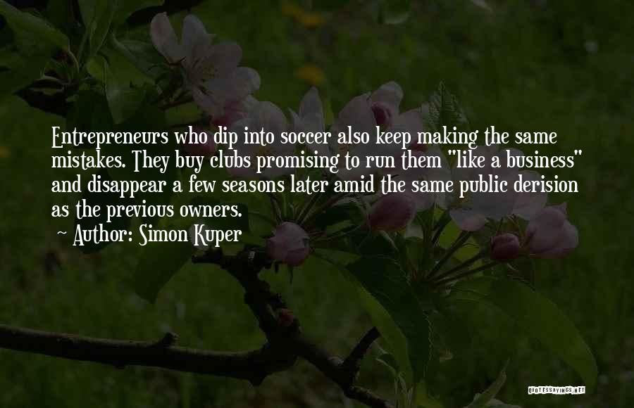 Simon Kuper Quotes: Entrepreneurs Who Dip Into Soccer Also Keep Making The Same Mistakes. They Buy Clubs Promising To Run Them Like A