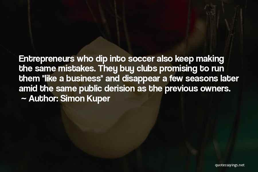 Simon Kuper Quotes: Entrepreneurs Who Dip Into Soccer Also Keep Making The Same Mistakes. They Buy Clubs Promising To Run Them Like A