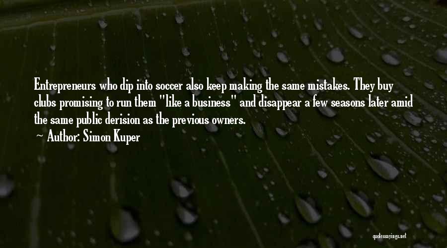 Simon Kuper Quotes: Entrepreneurs Who Dip Into Soccer Also Keep Making The Same Mistakes. They Buy Clubs Promising To Run Them Like A