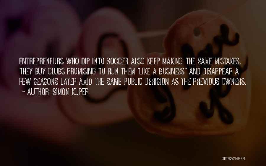 Simon Kuper Quotes: Entrepreneurs Who Dip Into Soccer Also Keep Making The Same Mistakes. They Buy Clubs Promising To Run Them Like A