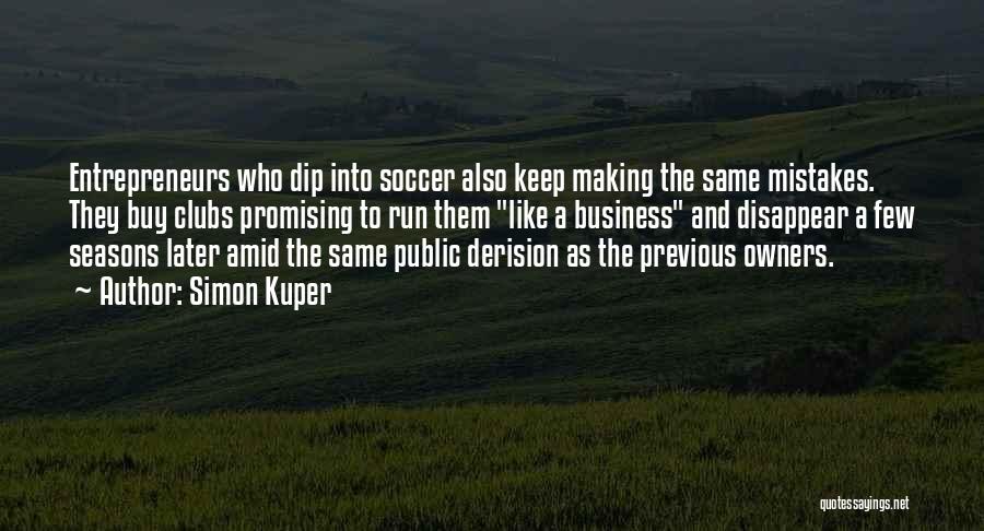 Simon Kuper Quotes: Entrepreneurs Who Dip Into Soccer Also Keep Making The Same Mistakes. They Buy Clubs Promising To Run Them Like A