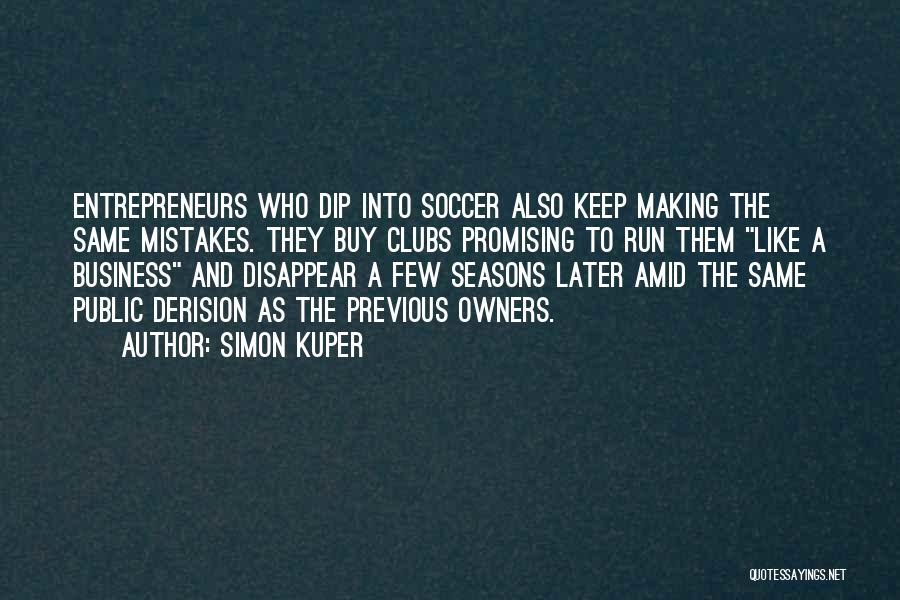 Simon Kuper Quotes: Entrepreneurs Who Dip Into Soccer Also Keep Making The Same Mistakes. They Buy Clubs Promising To Run Them Like A