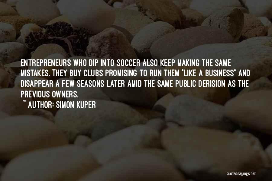 Simon Kuper Quotes: Entrepreneurs Who Dip Into Soccer Also Keep Making The Same Mistakes. They Buy Clubs Promising To Run Them Like A