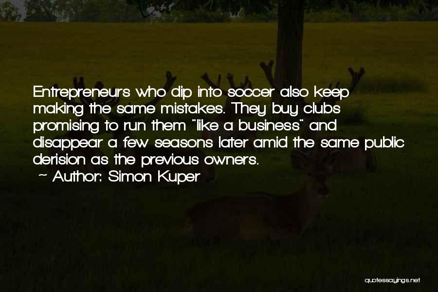 Simon Kuper Quotes: Entrepreneurs Who Dip Into Soccer Also Keep Making The Same Mistakes. They Buy Clubs Promising To Run Them Like A