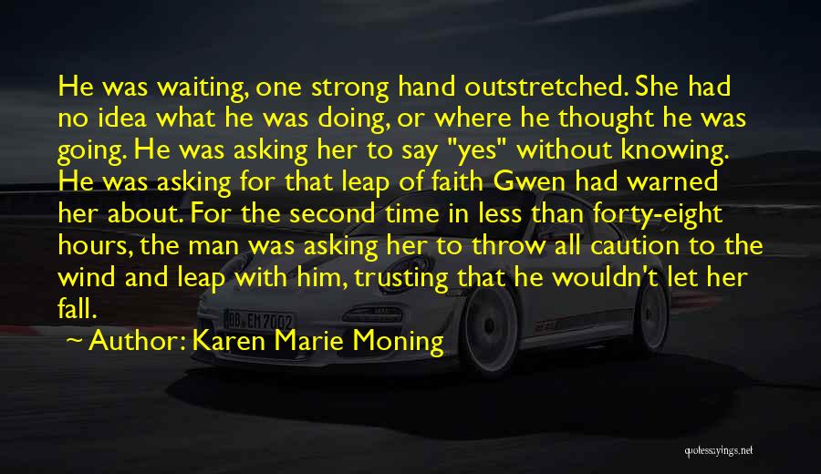 Karen Marie Moning Quotes: He Was Waiting, One Strong Hand Outstretched. She Had No Idea What He Was Doing, Or Where He Thought He