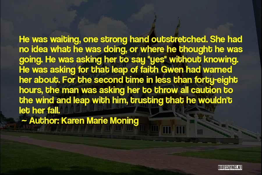 Karen Marie Moning Quotes: He Was Waiting, One Strong Hand Outstretched. She Had No Idea What He Was Doing, Or Where He Thought He