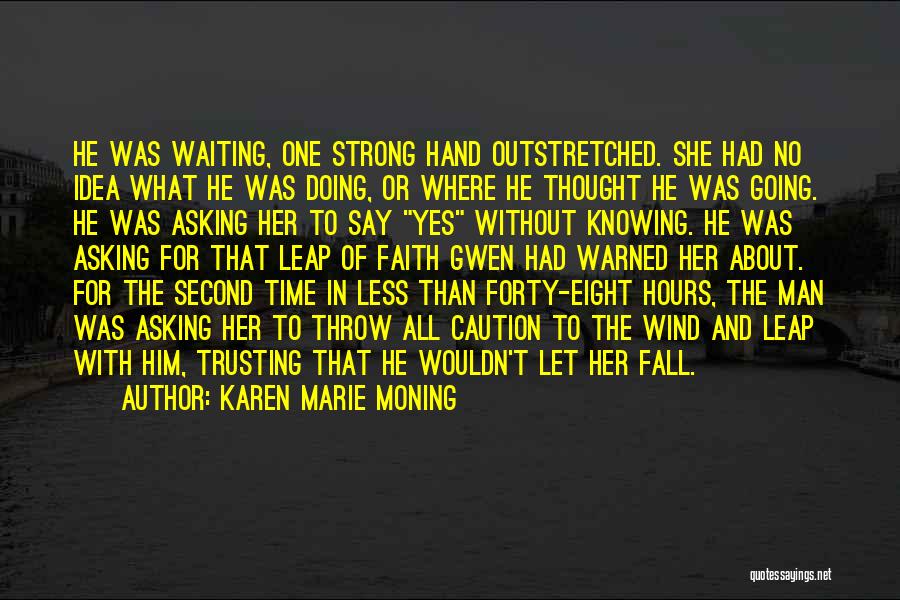 Karen Marie Moning Quotes: He Was Waiting, One Strong Hand Outstretched. She Had No Idea What He Was Doing, Or Where He Thought He