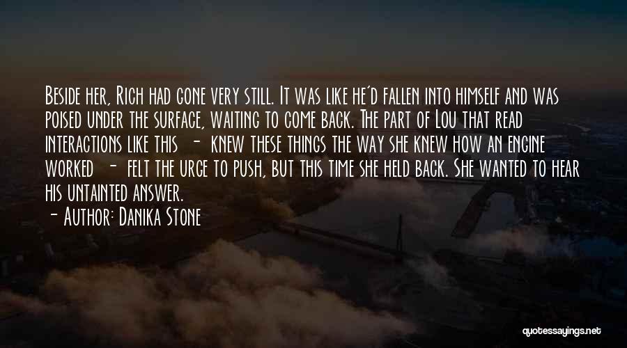 Danika Stone Quotes: Beside Her, Rich Had Gone Very Still. It Was Like He'd Fallen Into Himself And Was Poised Under The Surface,