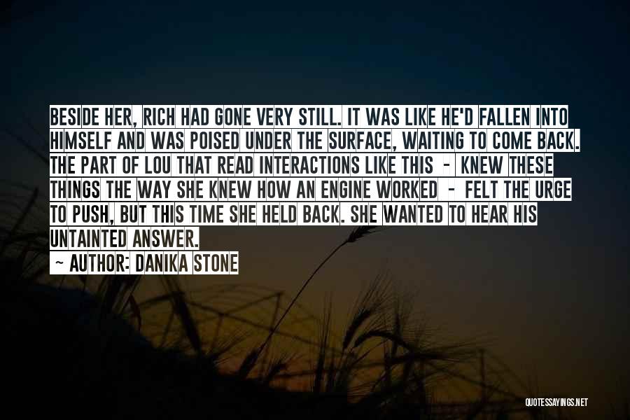 Danika Stone Quotes: Beside Her, Rich Had Gone Very Still. It Was Like He'd Fallen Into Himself And Was Poised Under The Surface,
