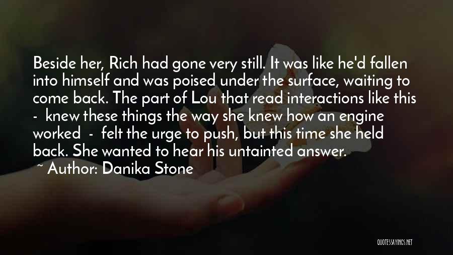 Danika Stone Quotes: Beside Her, Rich Had Gone Very Still. It Was Like He'd Fallen Into Himself And Was Poised Under The Surface,
