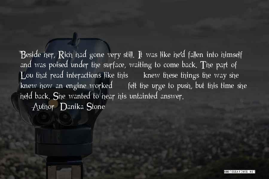 Danika Stone Quotes: Beside Her, Rich Had Gone Very Still. It Was Like He'd Fallen Into Himself And Was Poised Under The Surface,