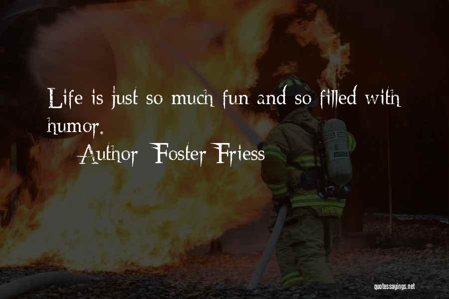 Foster Friess Quotes: Life Is Just So Much Fun And So Filled With Humor.