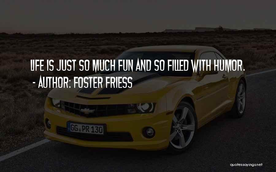 Foster Friess Quotes: Life Is Just So Much Fun And So Filled With Humor.