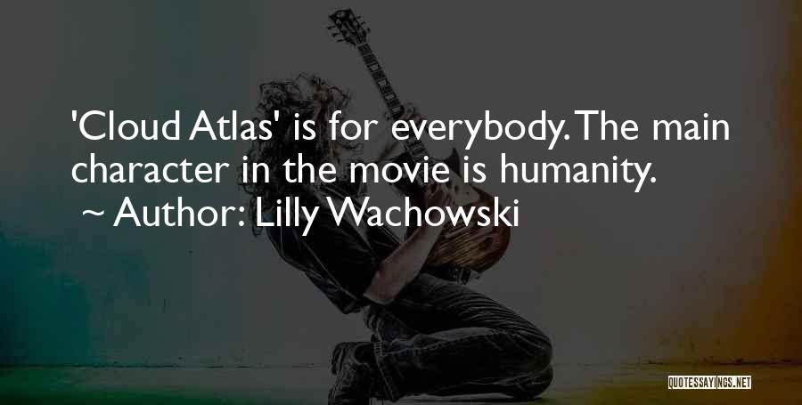 Lilly Wachowski Quotes: 'cloud Atlas' Is For Everybody. The Main Character In The Movie Is Humanity.