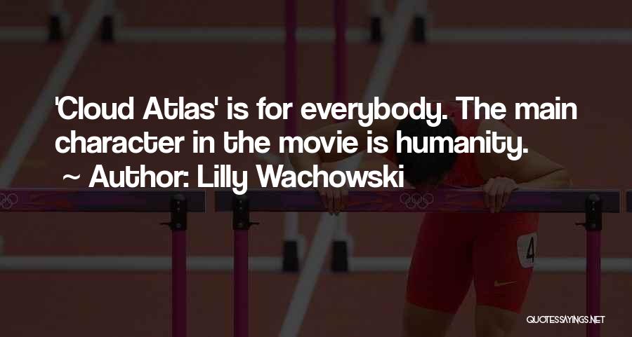 Lilly Wachowski Quotes: 'cloud Atlas' Is For Everybody. The Main Character In The Movie Is Humanity.