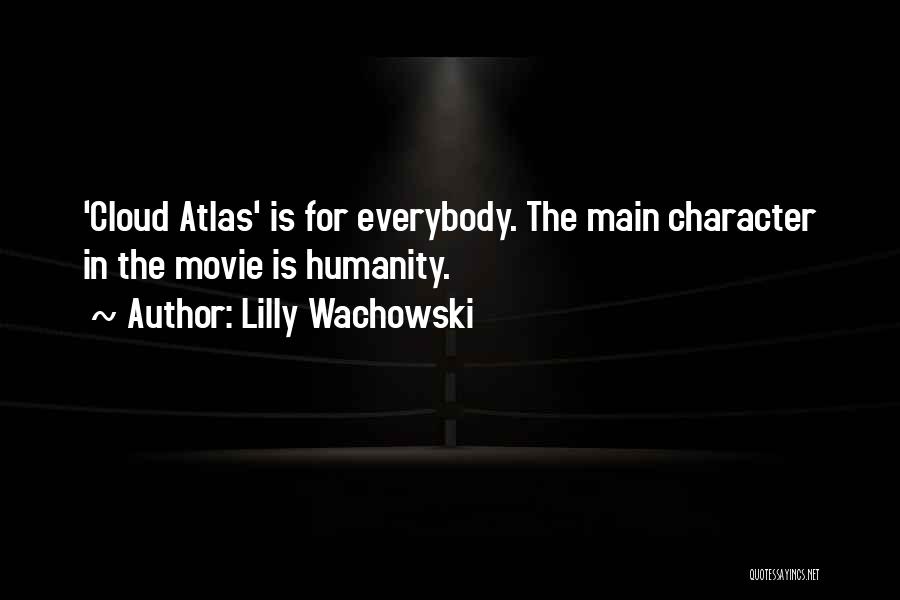 Lilly Wachowski Quotes: 'cloud Atlas' Is For Everybody. The Main Character In The Movie Is Humanity.