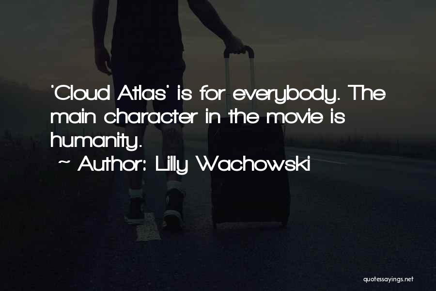 Lilly Wachowski Quotes: 'cloud Atlas' Is For Everybody. The Main Character In The Movie Is Humanity.