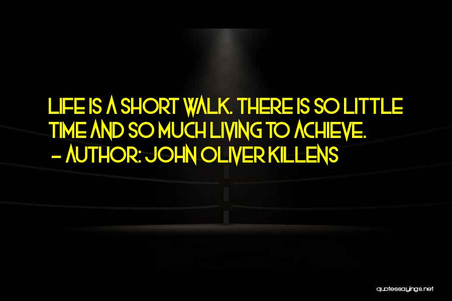 John Oliver Killens Quotes: Life Is A Short Walk. There Is So Little Time And So Much Living To Achieve.