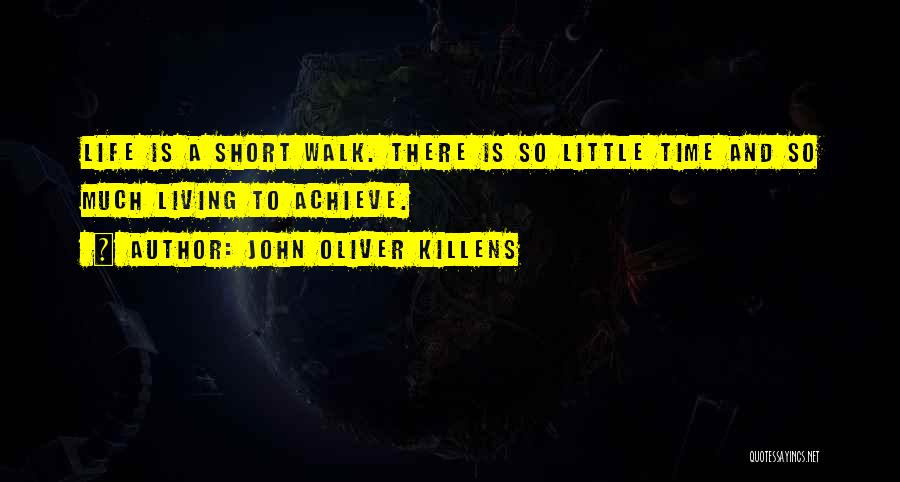 John Oliver Killens Quotes: Life Is A Short Walk. There Is So Little Time And So Much Living To Achieve.