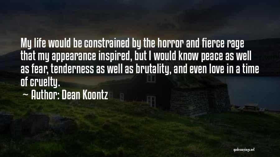 Dean Koontz Quotes: My Life Would Be Constrained By The Horror And Fierce Rage That My Appearance Inspired, But I Would Know Peace