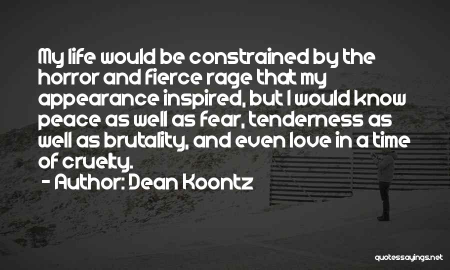 Dean Koontz Quotes: My Life Would Be Constrained By The Horror And Fierce Rage That My Appearance Inspired, But I Would Know Peace