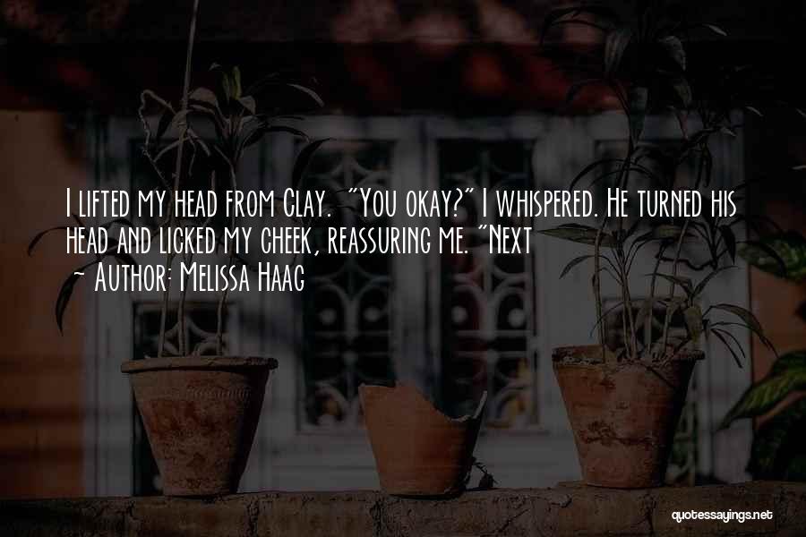 Melissa Haag Quotes: I Lifted My Head From Clay. You Okay? I Whispered. He Turned His Head And Licked My Cheek, Reassuring Me.