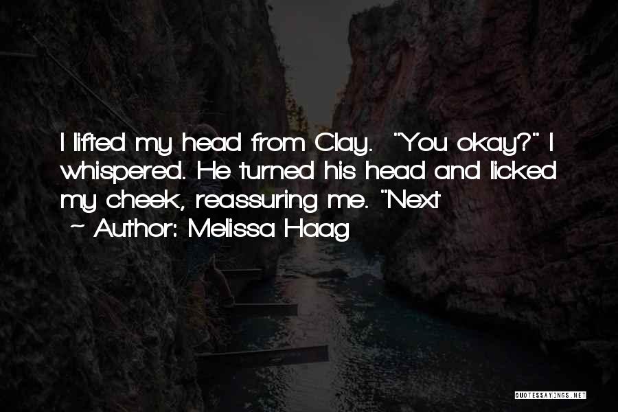 Melissa Haag Quotes: I Lifted My Head From Clay. You Okay? I Whispered. He Turned His Head And Licked My Cheek, Reassuring Me.