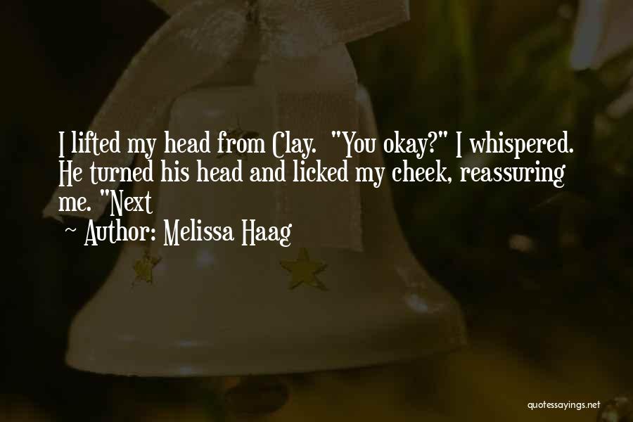Melissa Haag Quotes: I Lifted My Head From Clay. You Okay? I Whispered. He Turned His Head And Licked My Cheek, Reassuring Me.