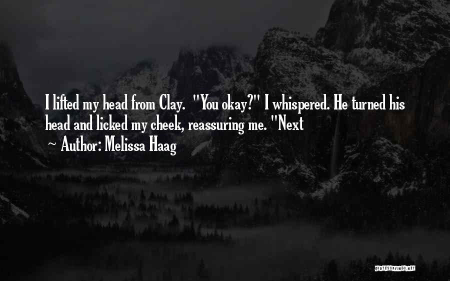 Melissa Haag Quotes: I Lifted My Head From Clay. You Okay? I Whispered. He Turned His Head And Licked My Cheek, Reassuring Me.